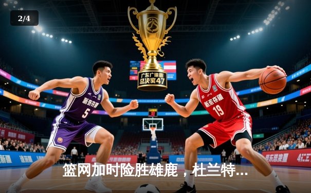 篮网加时险胜雄鹿，杜兰特狂砍42分率队捍卫主场 - 2